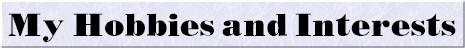 [ title:  My Hobbies and Interests ]